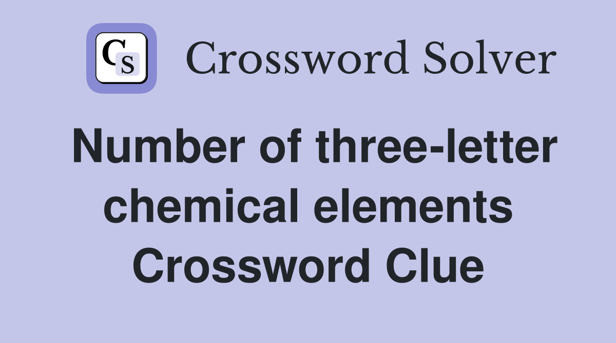 Number of three-letter chemical elements Crossword Clue