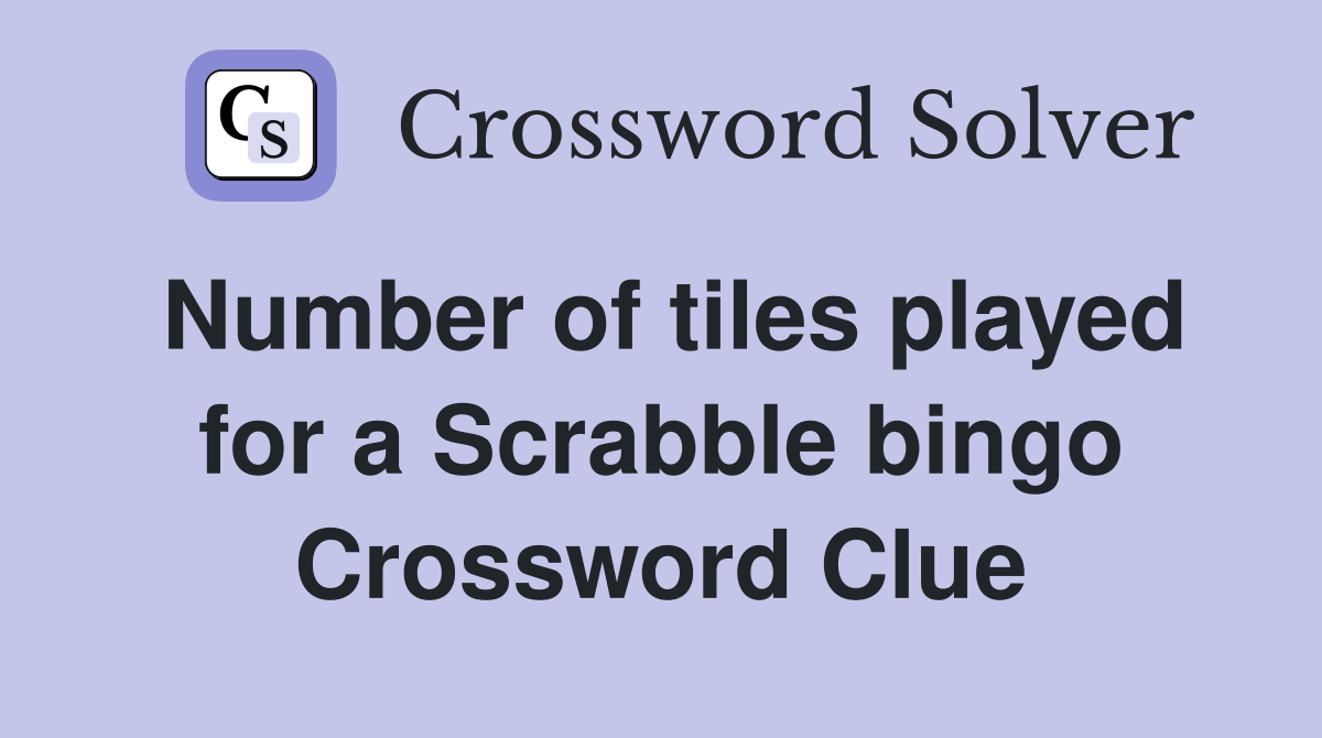 Number of tiles played for a Scrabble bingo Crossword Clue
