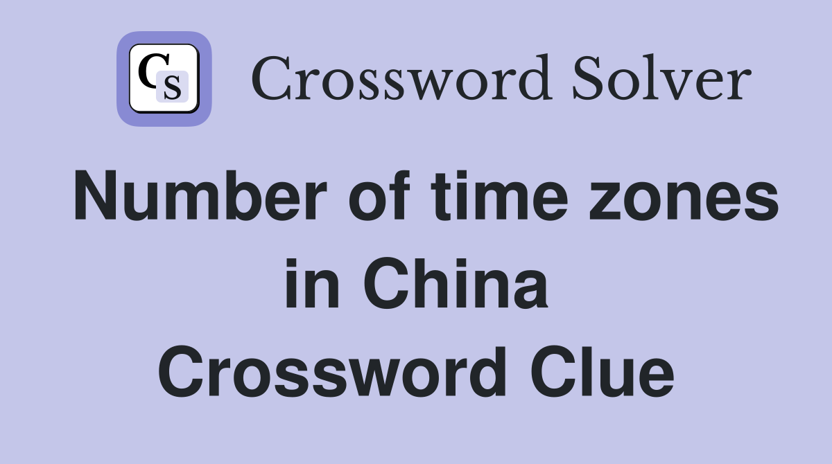 Number of time zones in China Crossword Clue