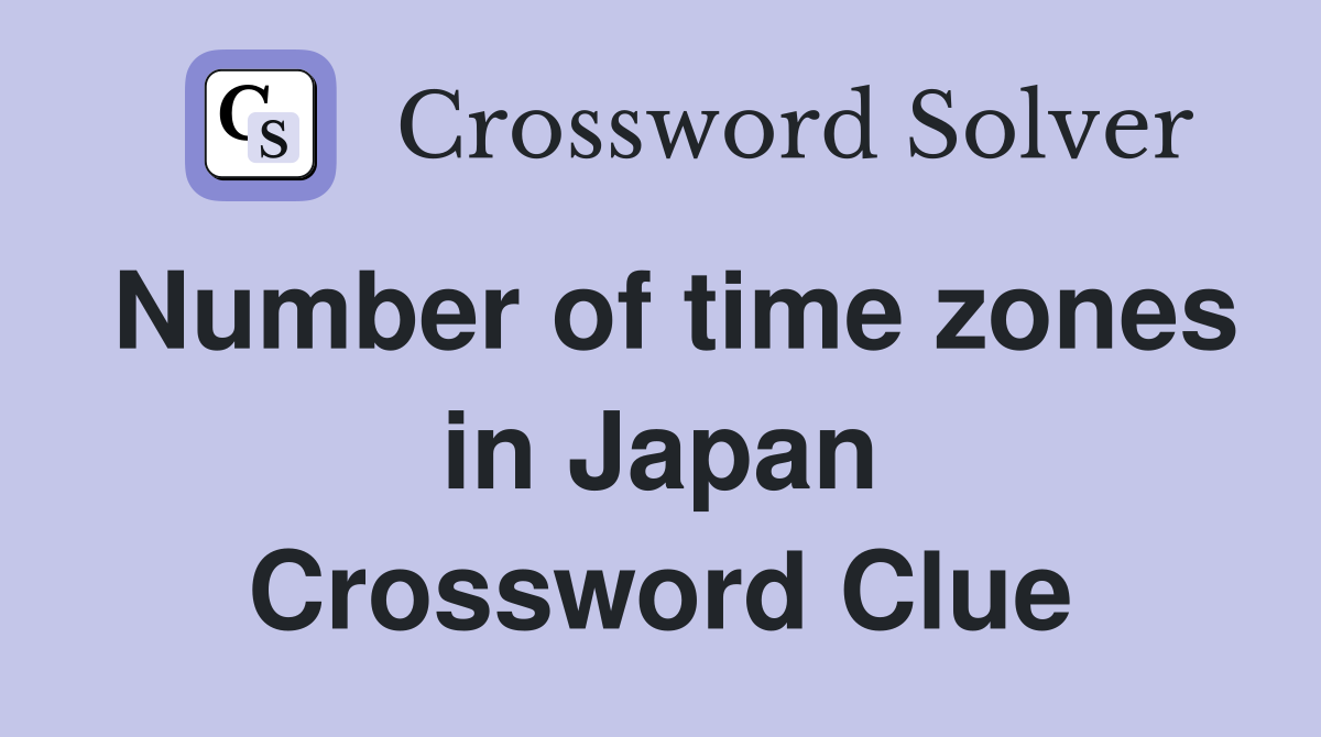 Number of time zones in Japan Crossword Clue