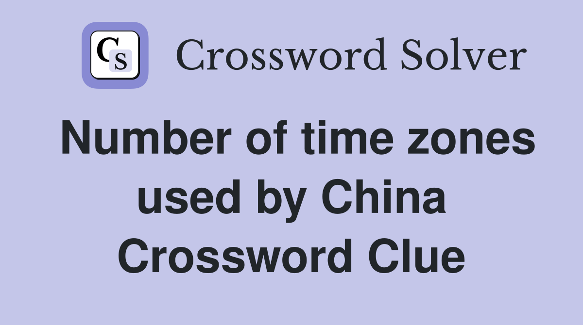Number of time zones used by China Crossword Clue