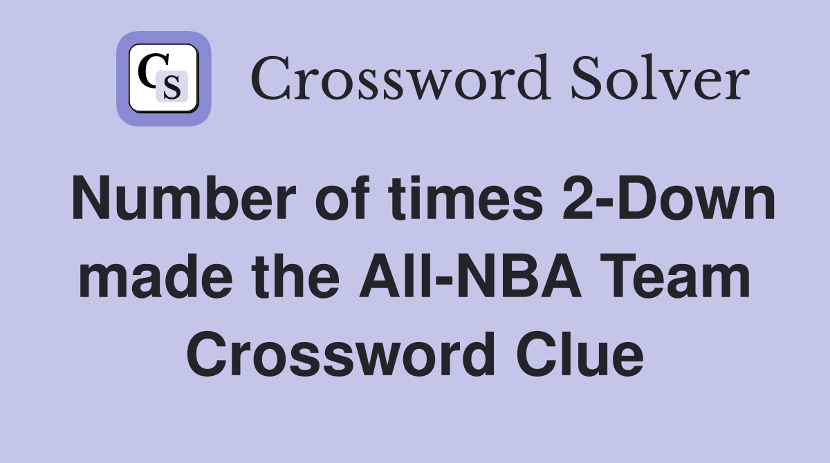 Number of times 2-Down made the All-NBA Team Crossword Clue
