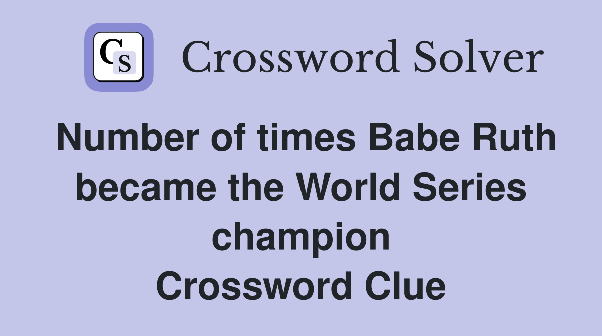 Number of times Babe Ruth became the World Series champion Crossword Clue