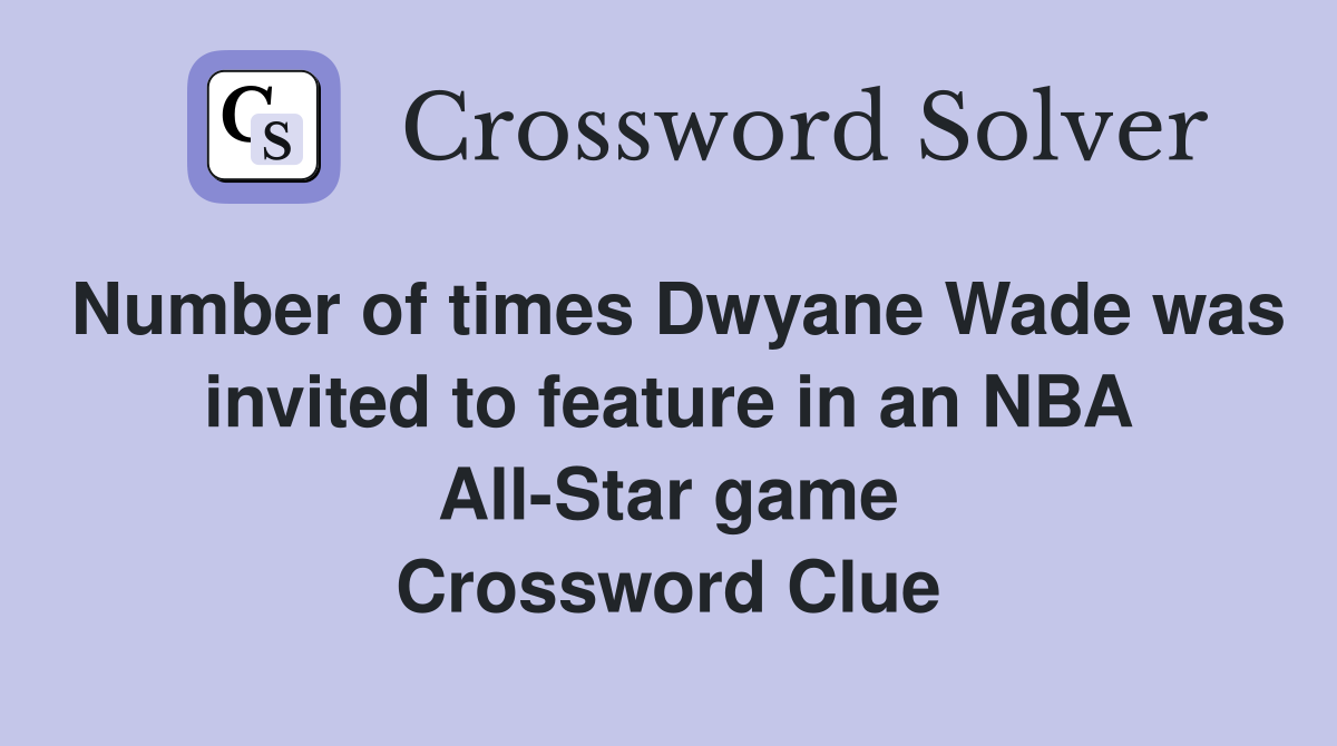 Number of times Dwyane Wade was invited to feature in an NBA All-Star game Crossword Clue