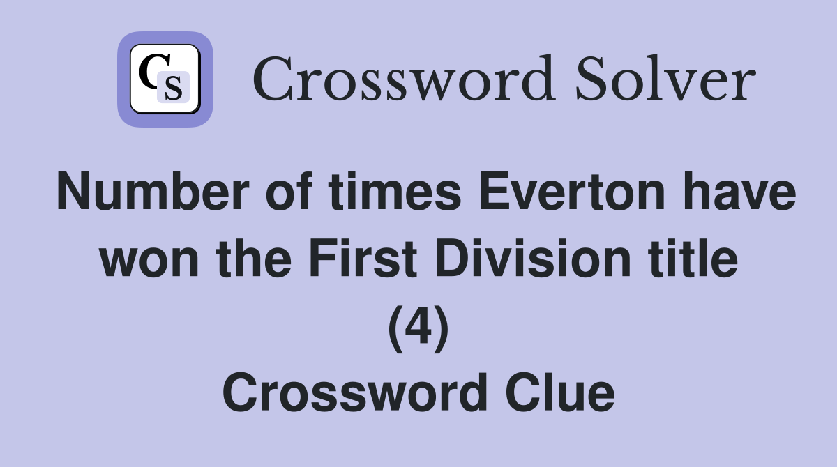 Number of times Everton have won the First Division title (4) Crossword Clue