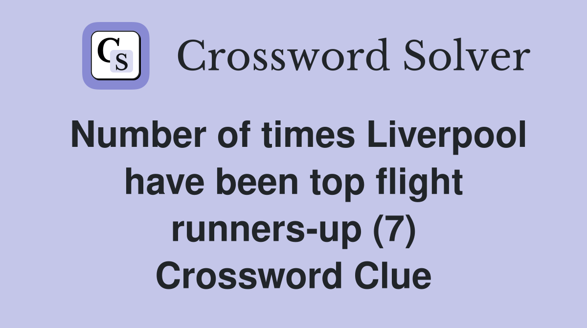 Number of times Liverpool have been top flight runners-up (7) Crossword Clue