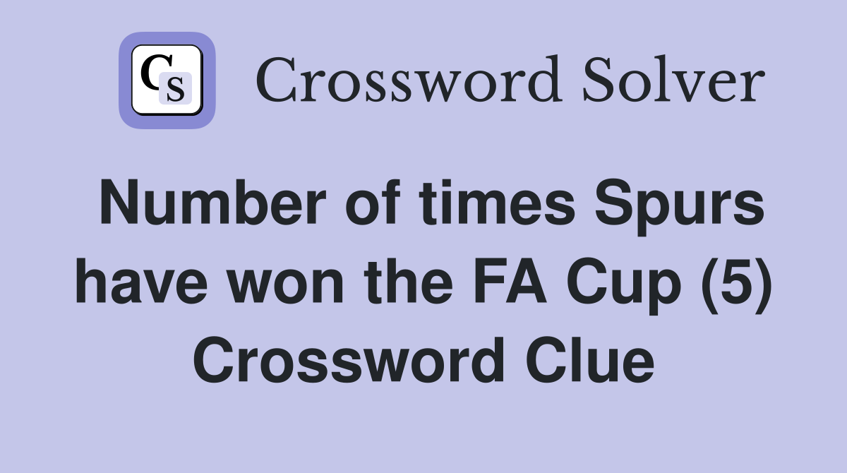 Number of times Spurs have won the FA Cup (5) Crossword Clue