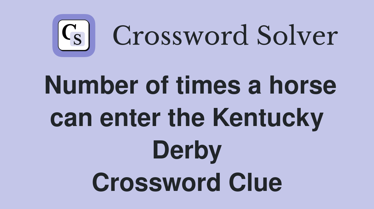 Number of times a horse can enter the Kentucky Derby Crossword Clue