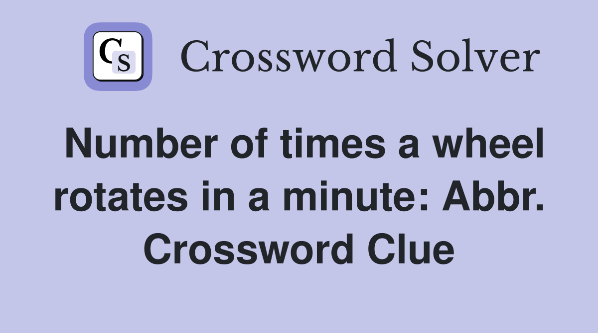 Number of times a wheel rotates in a minute: Abbr. Crossword Clue