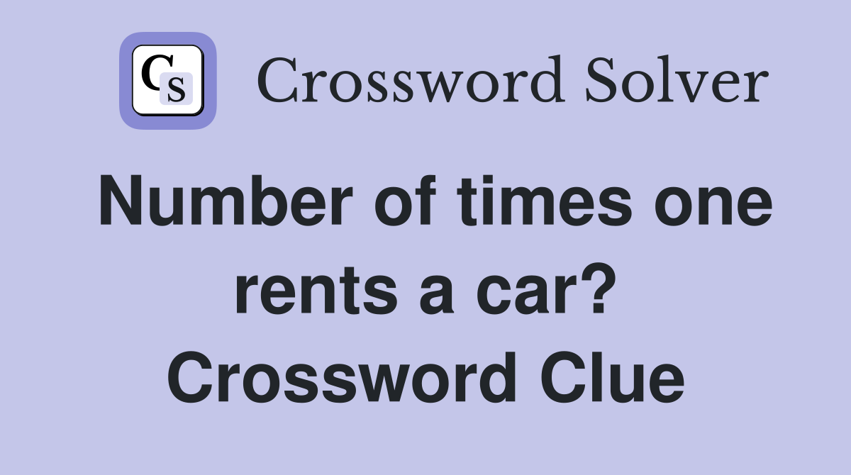 Number of times one rents a car? Crossword Clue