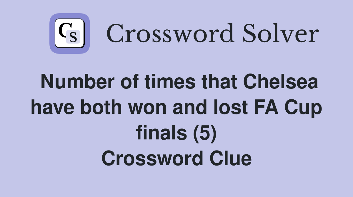 Number of times that Chelsea have both won and lost FA Cup finals (5) Crossword Clue