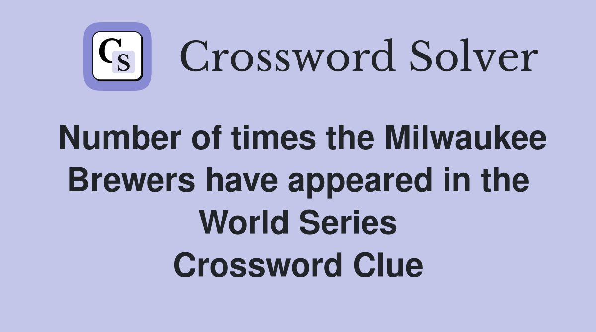 Number of times the Milwaukee Brewers have appeared in the World Series Crossword Clue