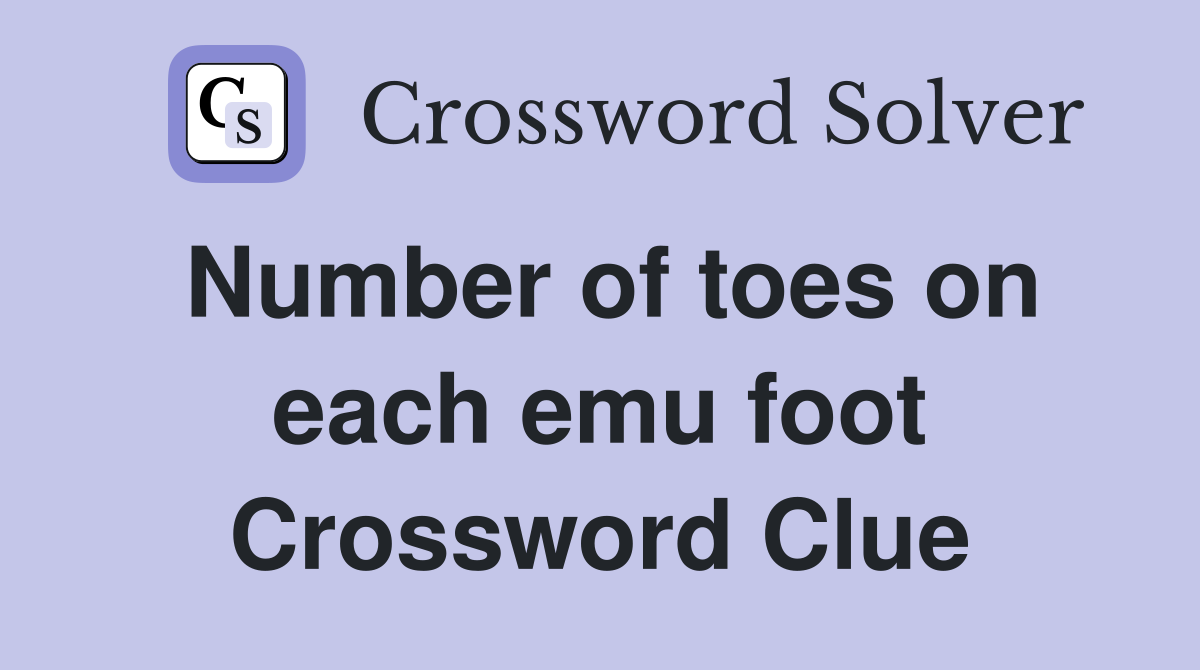 Number of toes on each emu foot Crossword Clue