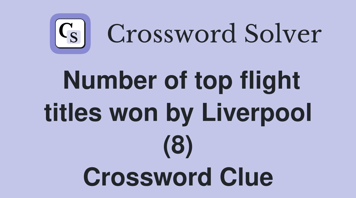 Number of top flight titles won by Liverpool (8) Crossword Clue