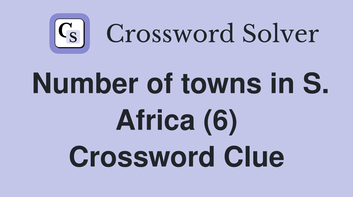 Number of towns in S. Africa (6) Crossword Clue