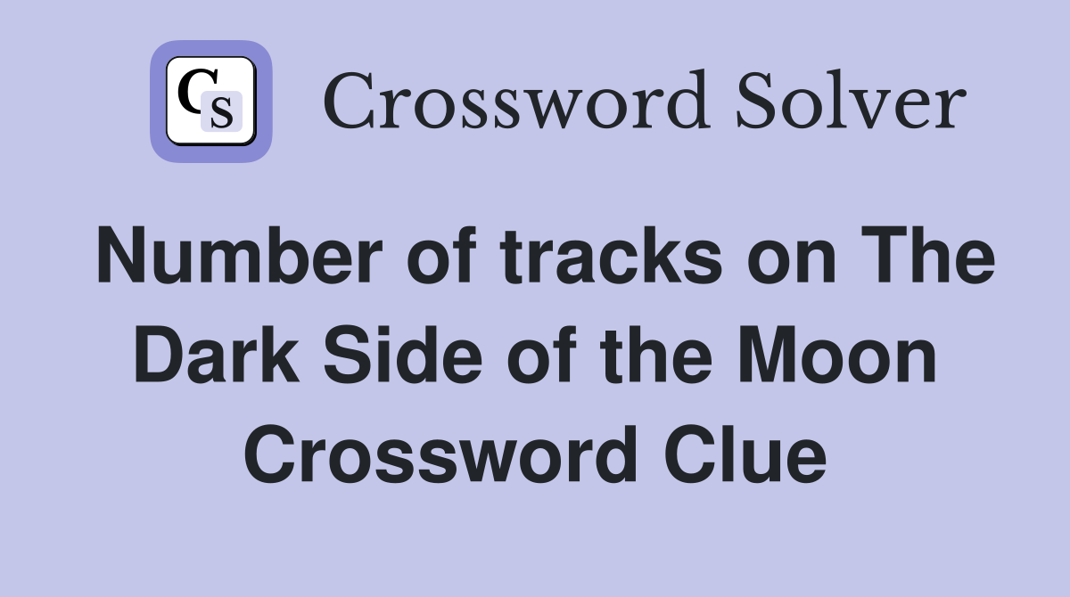 Number of tracks on The Dark Side of the Moon Crossword Clue