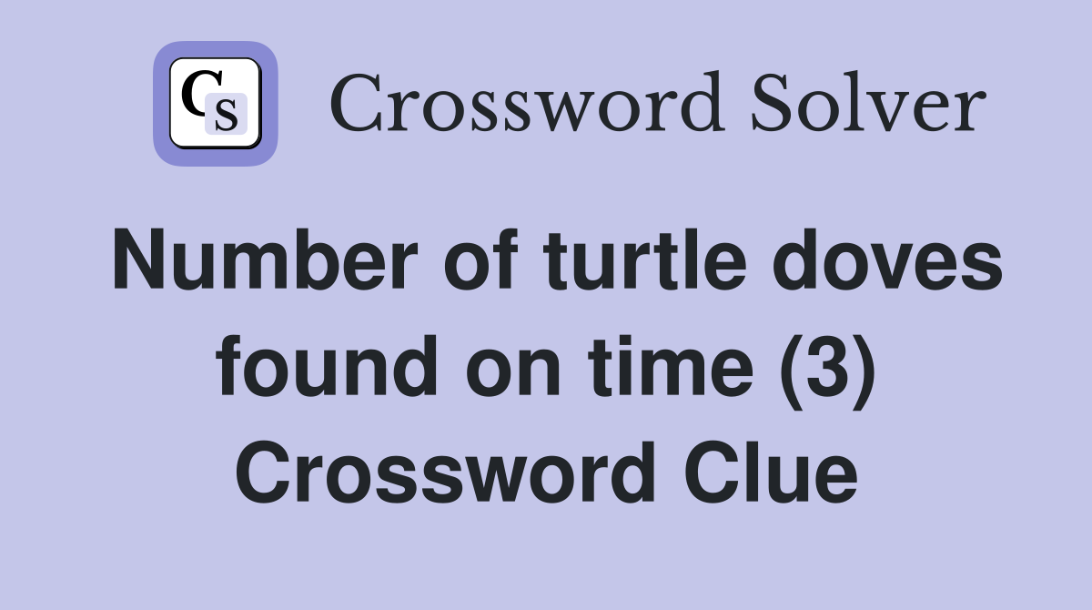 Number of turtle doves found on time (3) Crossword Clue