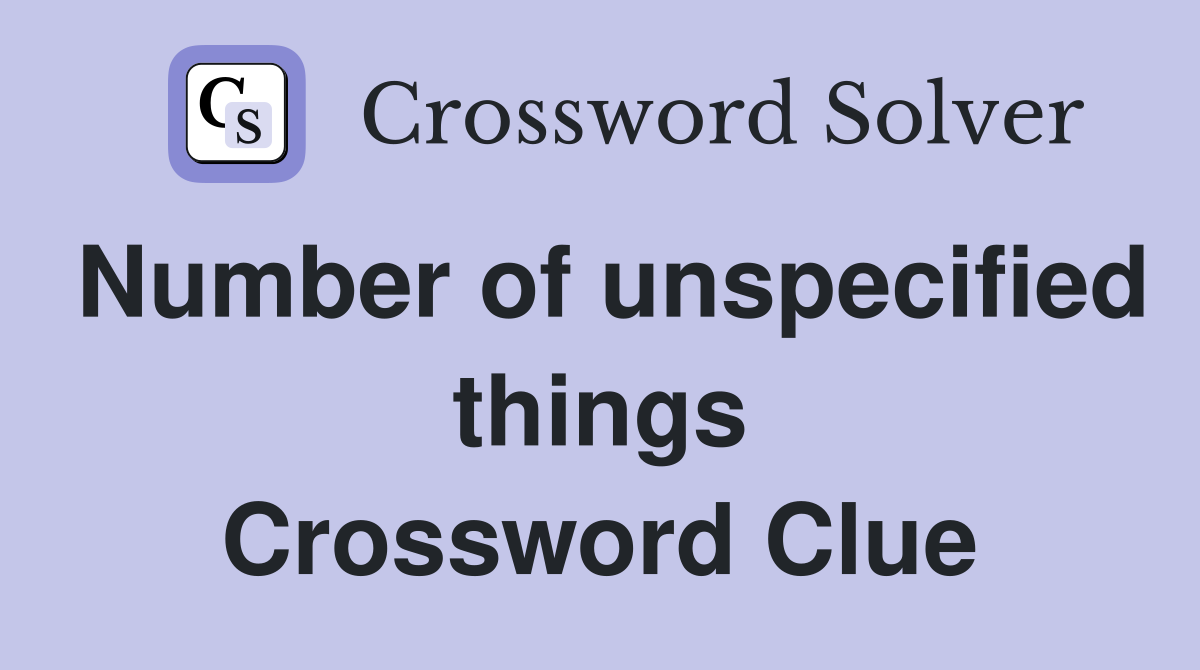 Number of unspecified things Crossword Clue
