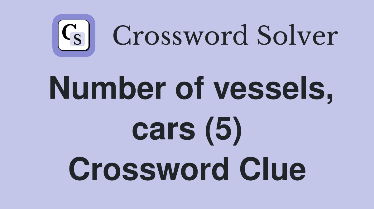 Number of vessels, cars (5) Crossword Clue