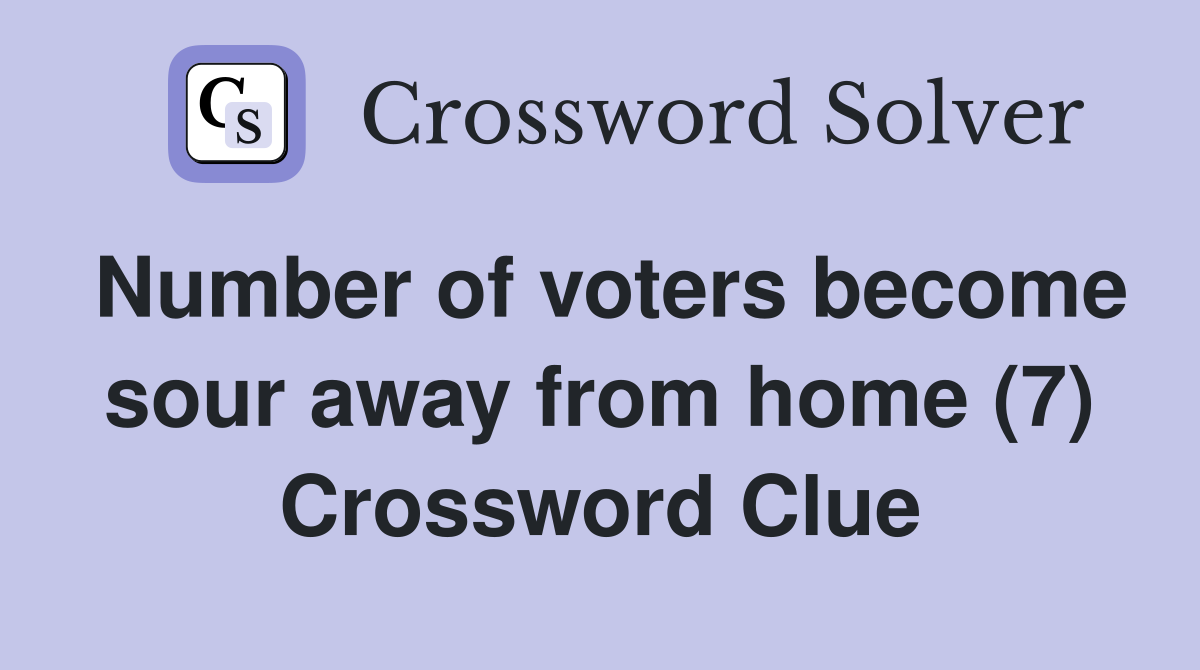 Number of voters become sour away from home (7) Crossword Clue