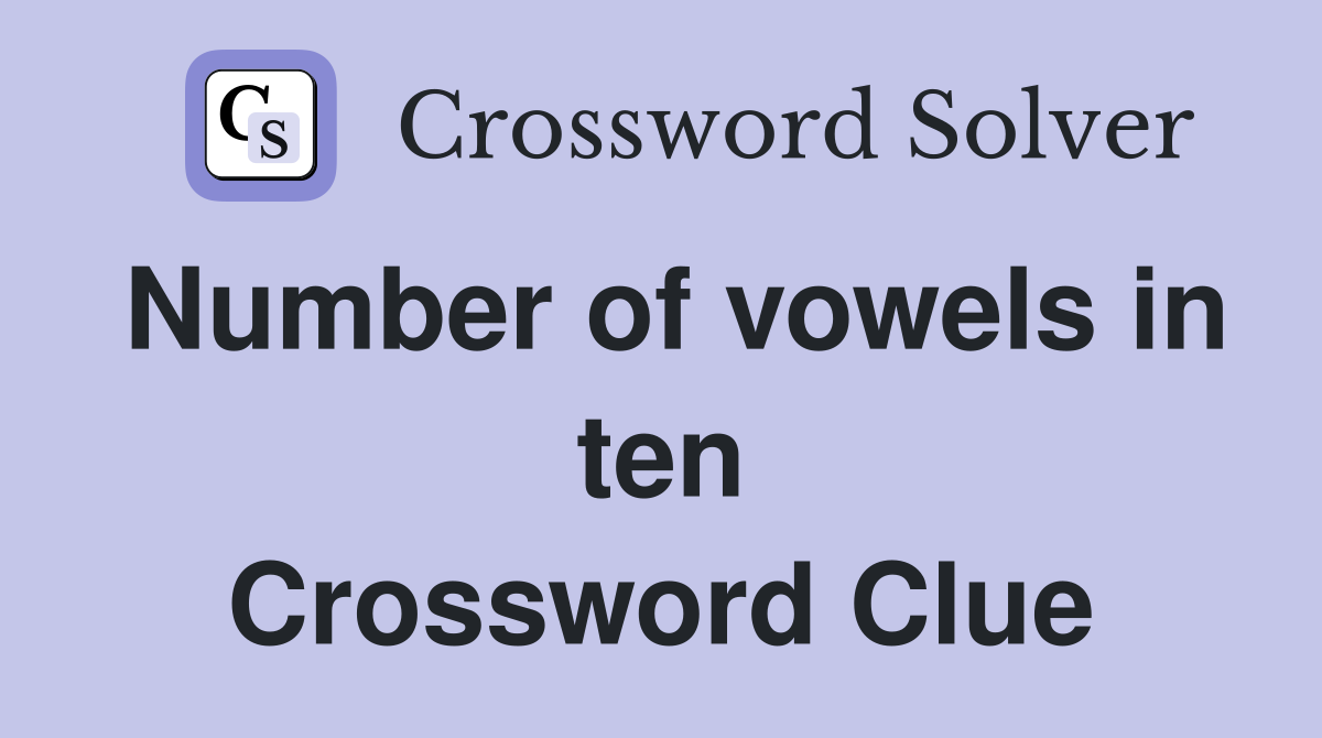 Number of vowels in ten Crossword Clue