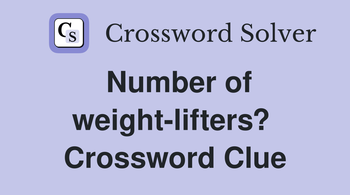 Number of weight-lifters?  Crossword Clue