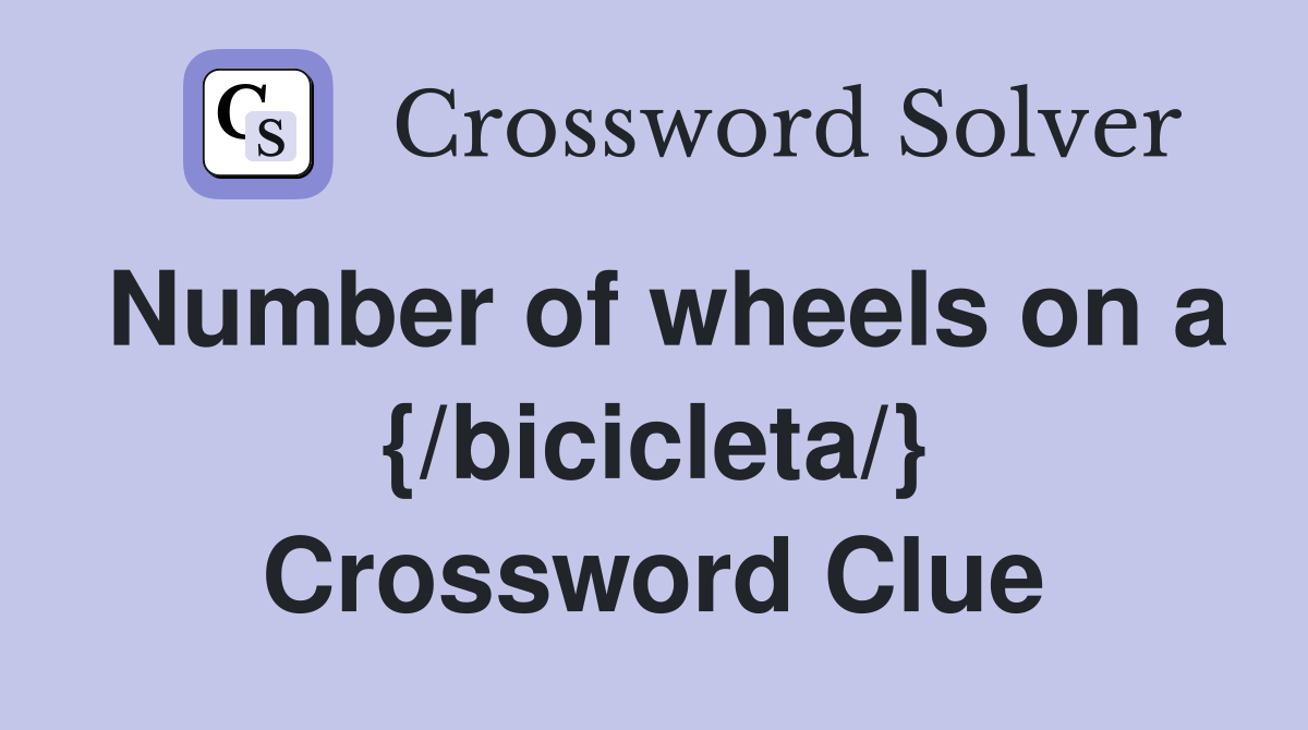 Number of wheels on a {/bicicleta/} Crossword Clue