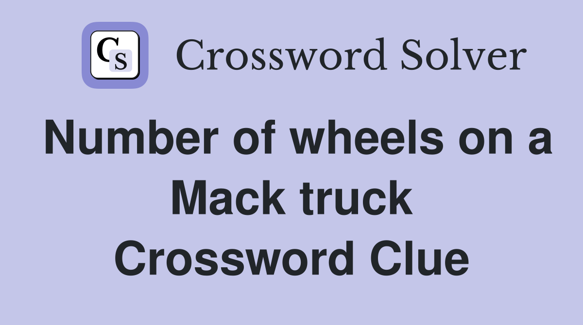 Number of wheels on a Mack truck Crossword Clue