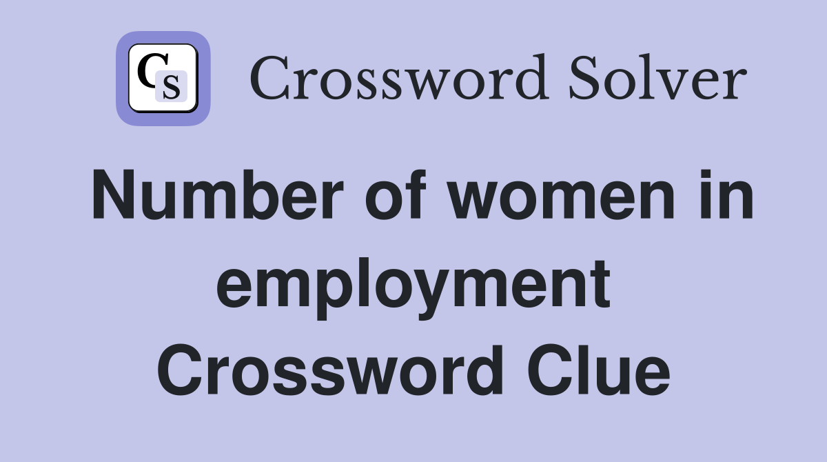 Number of women in employment Crossword Clue