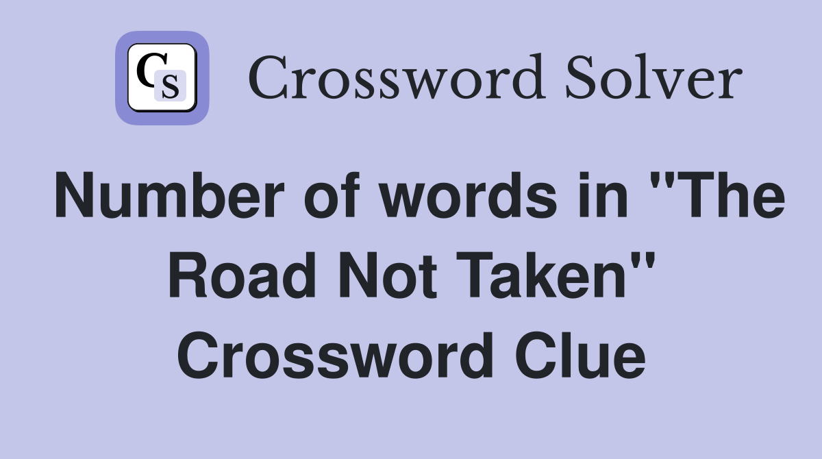 Number of words in "The Road Not Taken" Crossword Clue