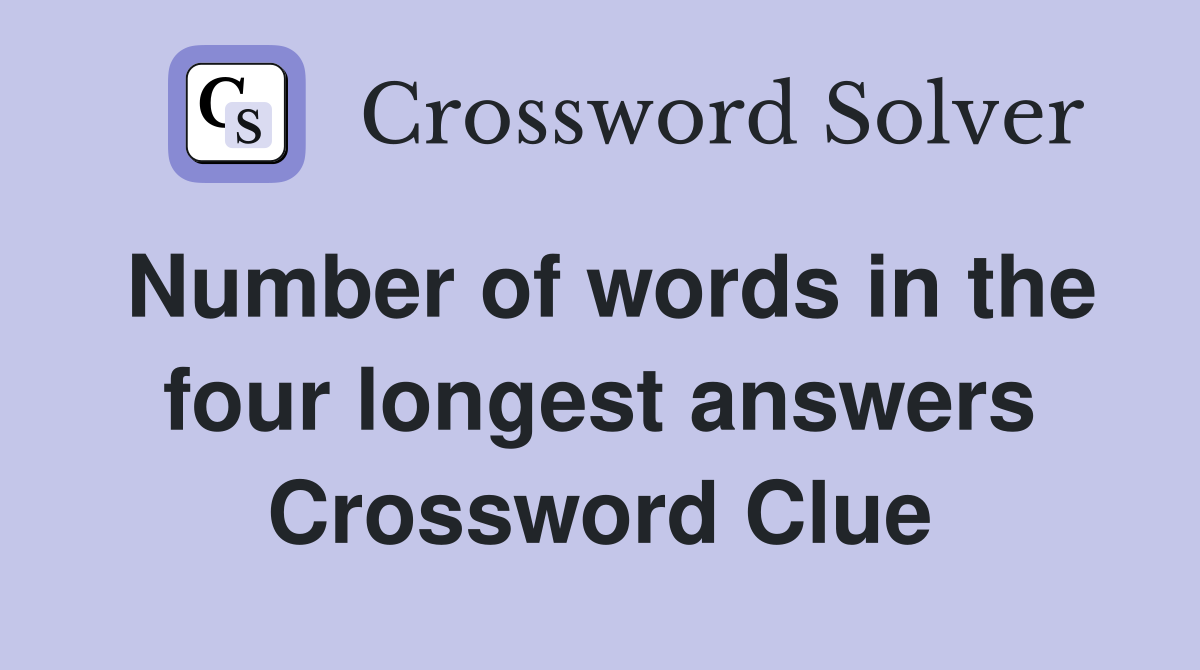 Number of words in the four longest answers Crossword Clue