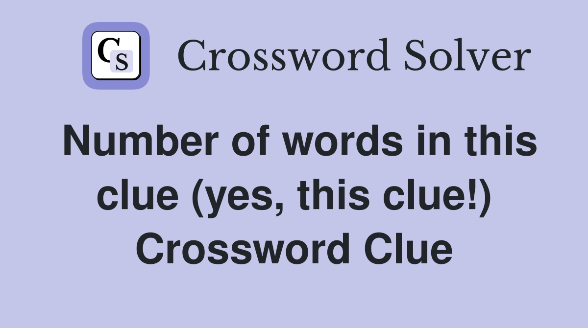 Number of words in this clue (yes, this clue!) Crossword Clue