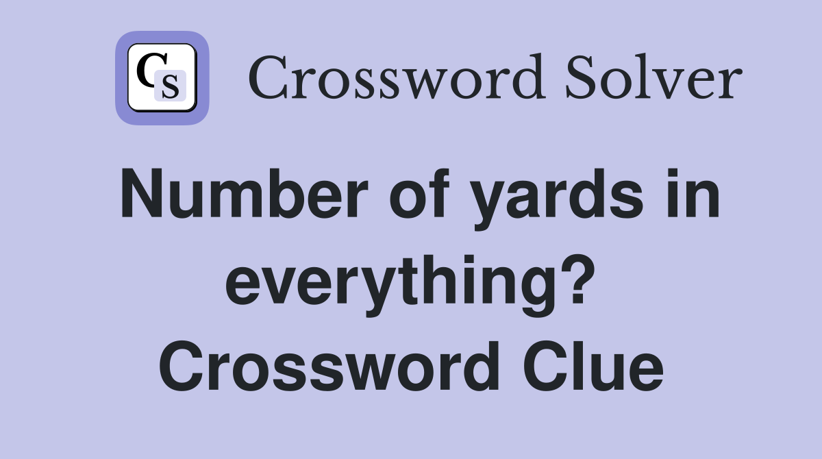 Number of yards in everything? Crossword Clue