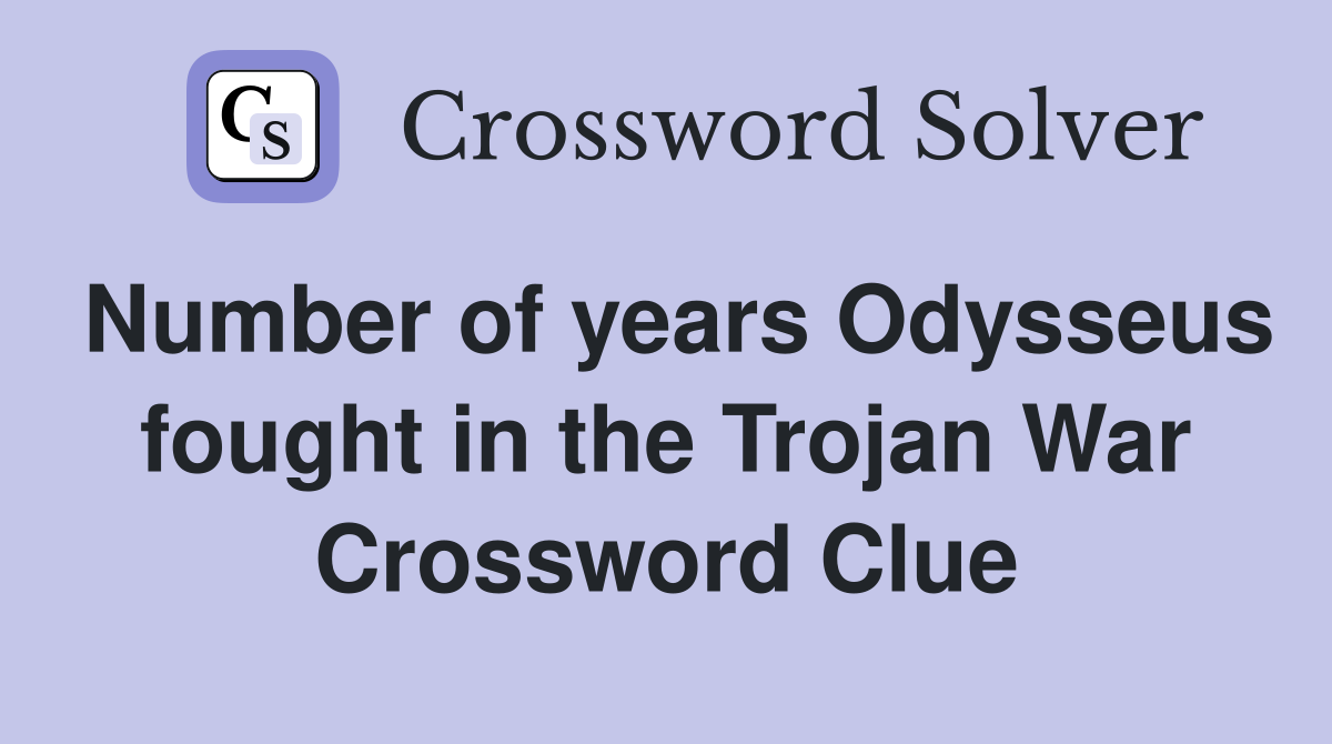 Number of years Odysseus fought in the Trojan War Crossword Clue