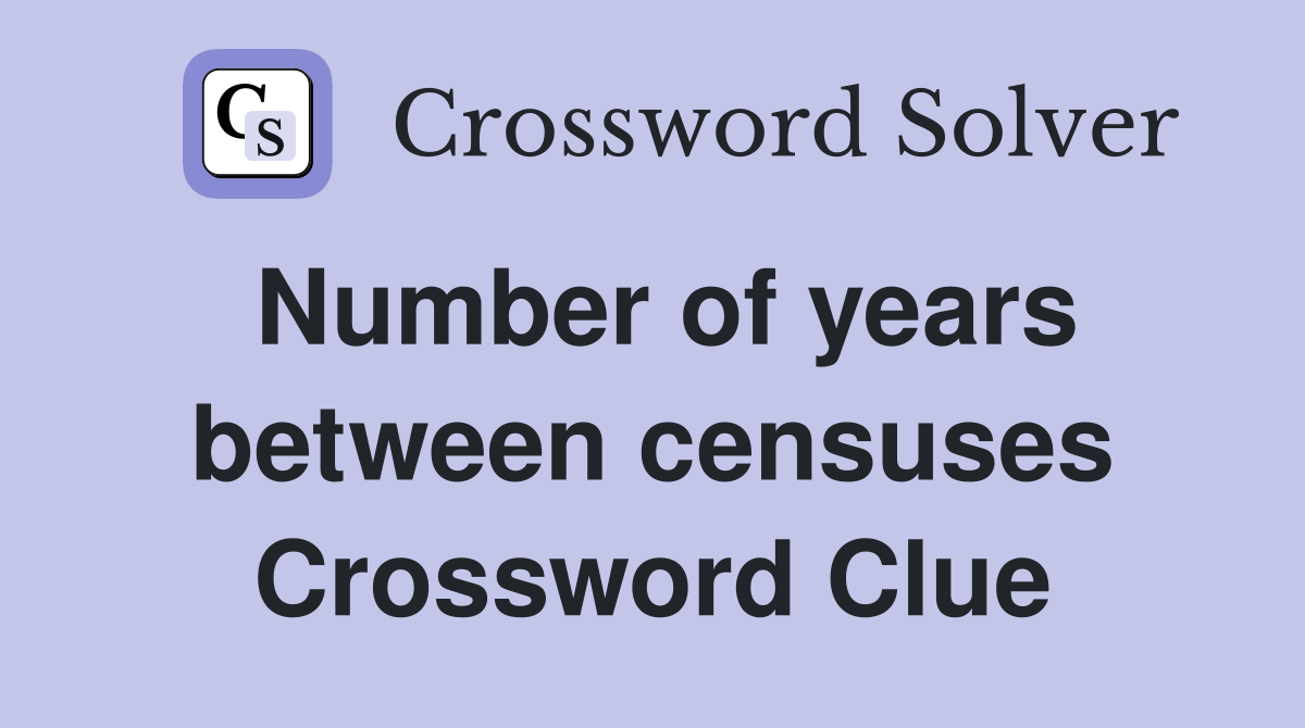 Number of years between censuses Crossword Clue