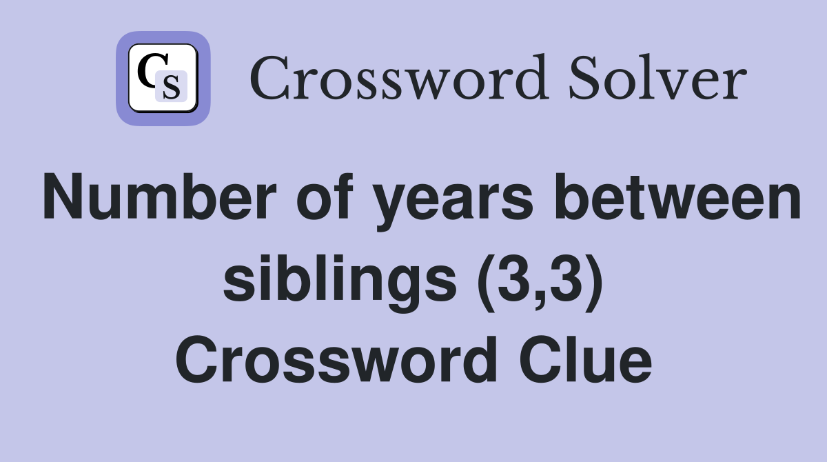 Number of years between siblings (3,3) Crossword Clue