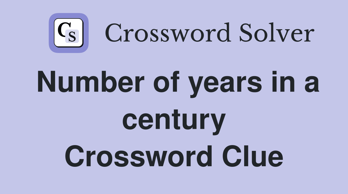 Number of years in a century Crossword Clue