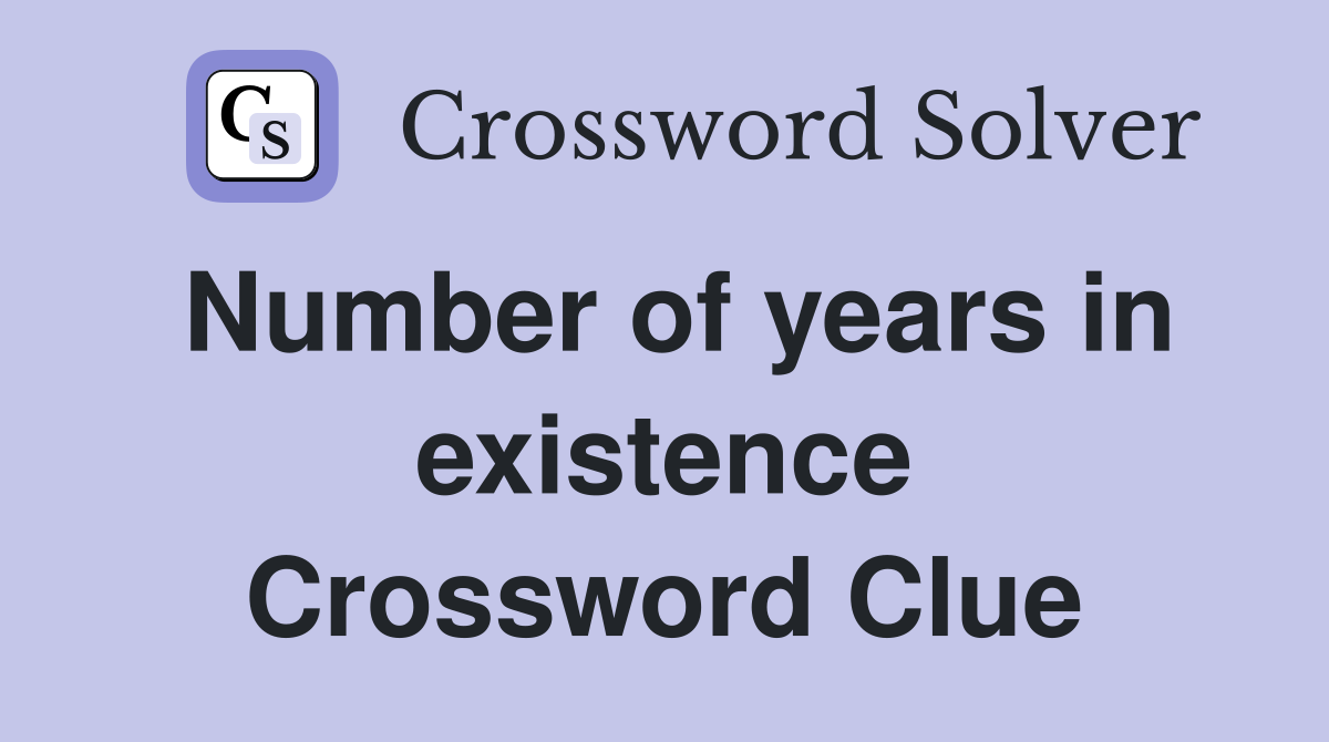 Number of years in existence Crossword Clue