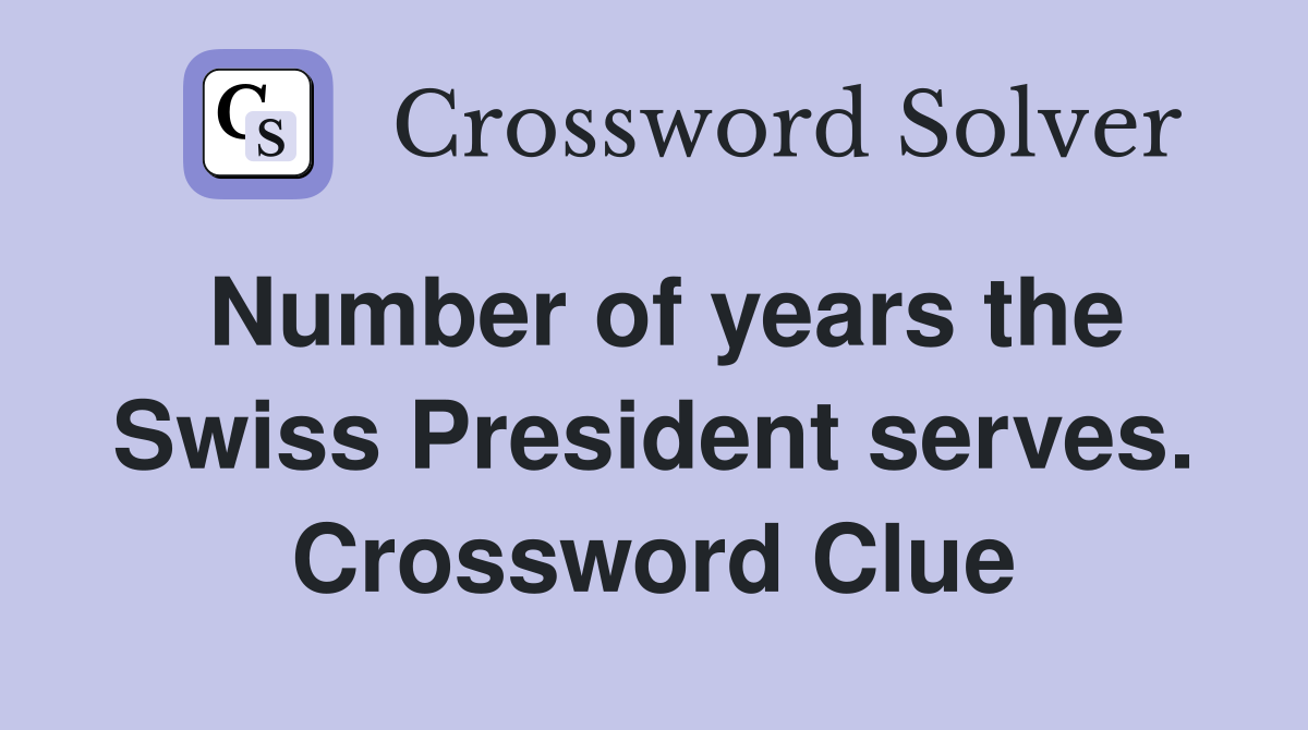 Number of years the Swiss President serves. Crossword Clue