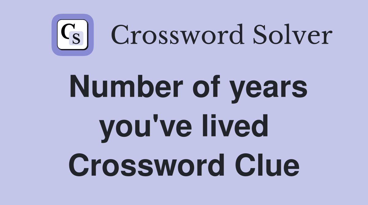 Number of years you've lived Crossword Clue