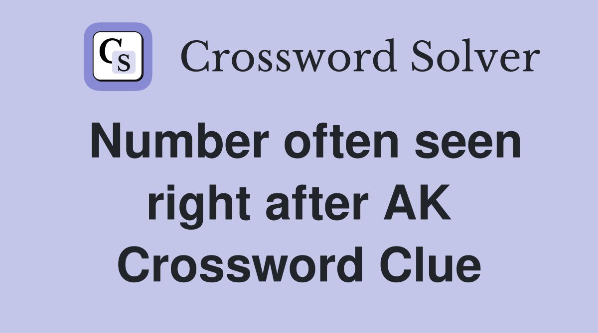 Number often seen right after AK Crossword Clue