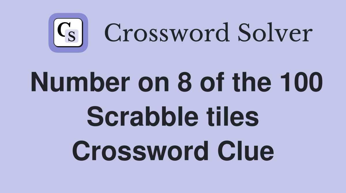 Number on 8 of the 100 Scrabble tiles Crossword Clue