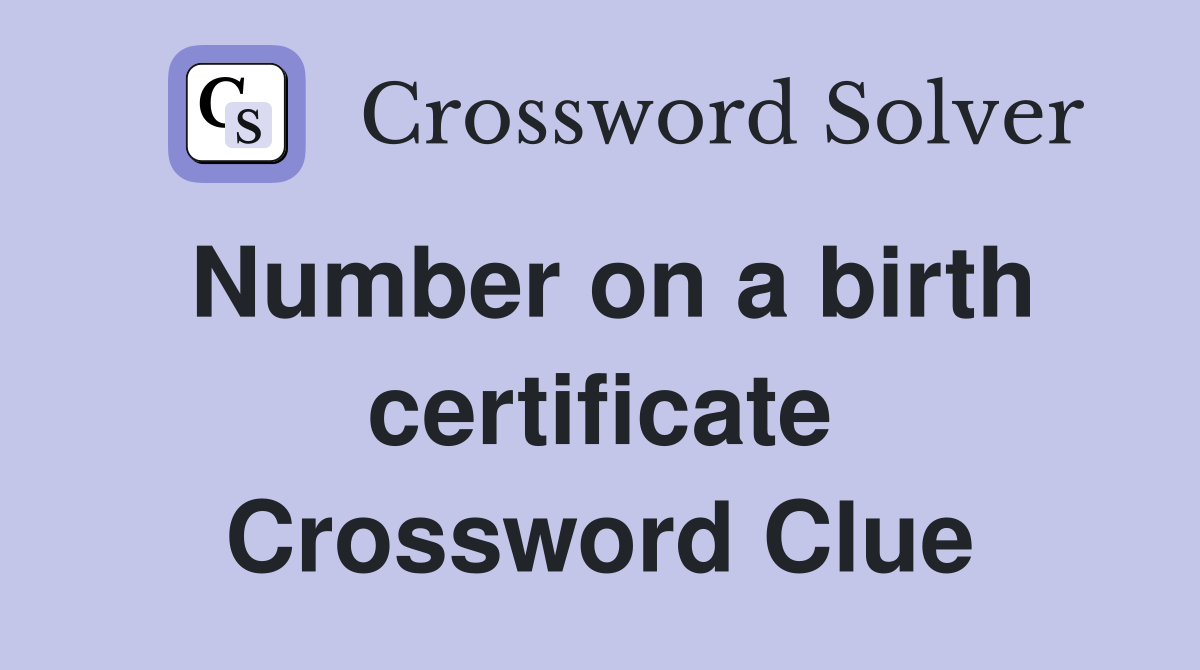 Number on a birth certificate Crossword Clue