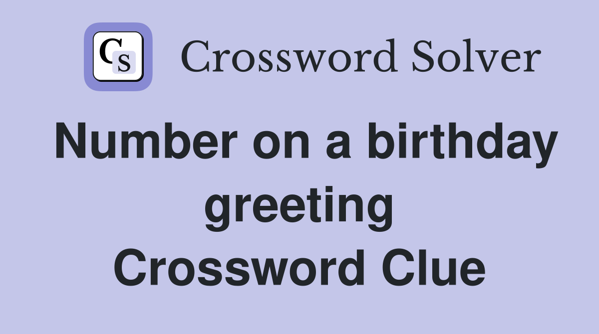 Number on a birthday greeting Crossword Clue