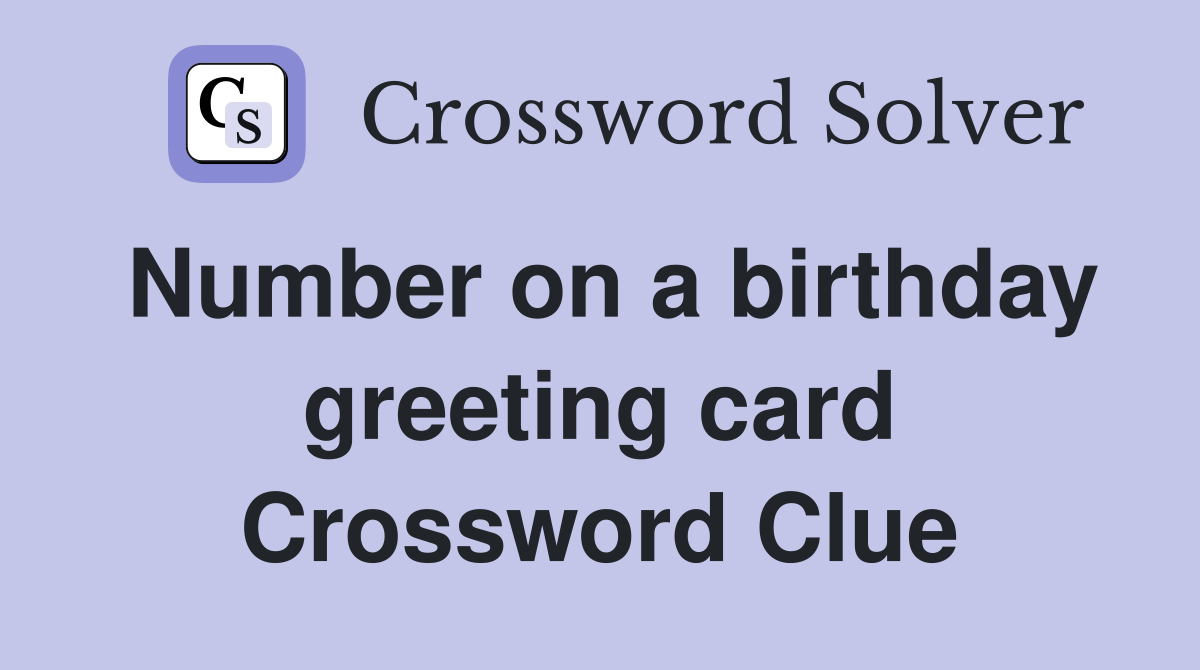 Number on a birthday greeting card Crossword Clue