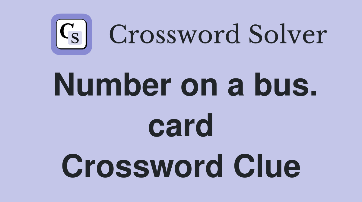Number on a bus. card Crossword Clue