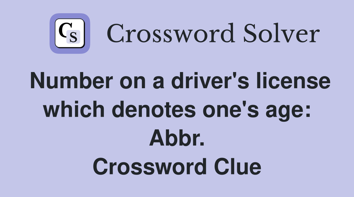 Number on a driver's license which denotes one's age: Abbr. Crossword Clue