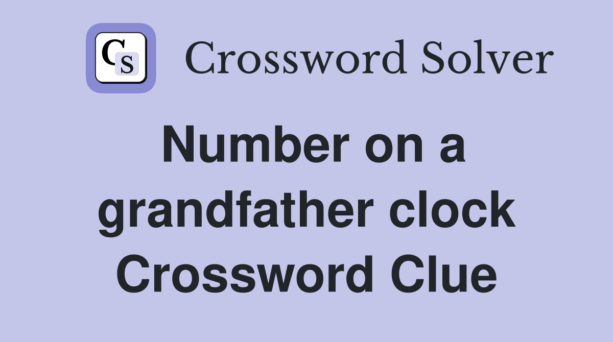 Number on a grandfather clock Crossword Clue