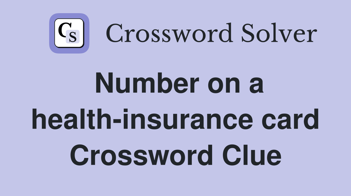 Number on a health-insurance card Crossword Clue