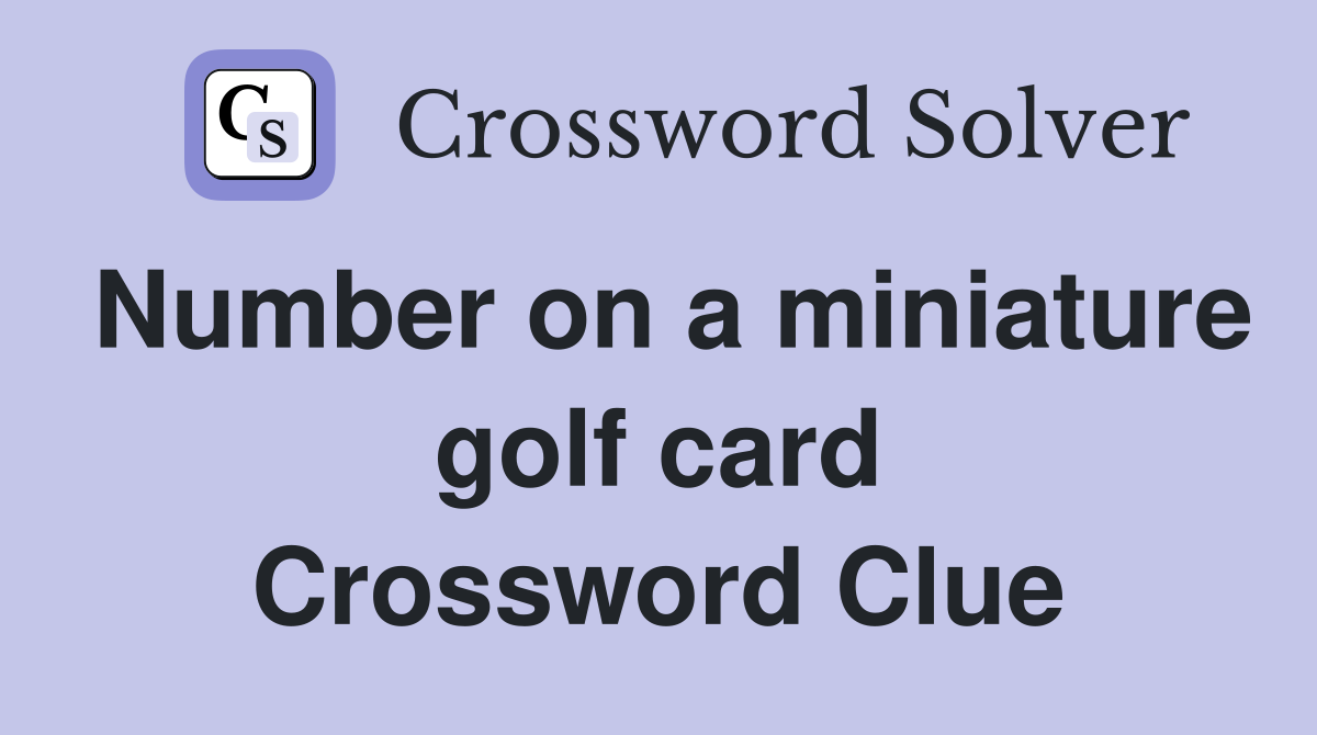 Number on a miniature golf card Crossword Clue